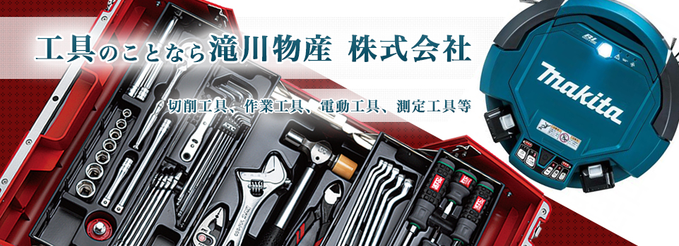 工具のことなら滝川物産 株式会社　切削工具、作業工具、電動工具、測定工具等